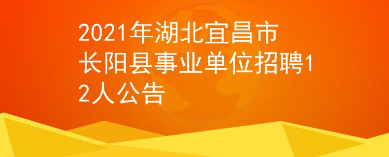 2021年湖北宜昌市長陽縣事業(yè)單位招聘12人公告
