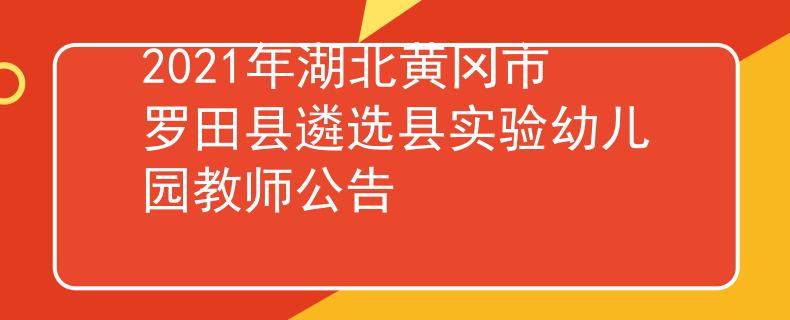 2021年湖北黃岡市羅田縣遴選縣實驗幼兒園教師公告
