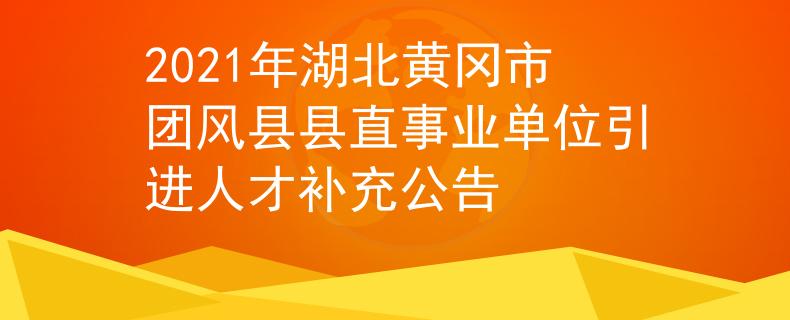 2021年湖北黃岡市團風縣縣直事業(yè)單位引進人才補充公告