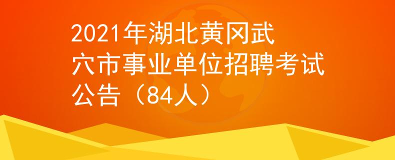 2021年湖北黃岡武穴市事業(yè)單位招聘考試公告（84人）
