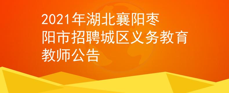 2021年湖北襄陽(yáng)棗陽(yáng)市招聘城區(qū)義務(wù)教育教師公告