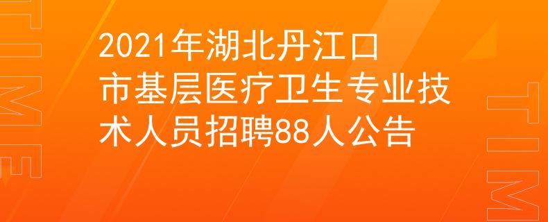 2021年湖北丹江口市基層醫(yī)療衛(wèi)生專業(yè)技術(shù)人員招聘88人公告