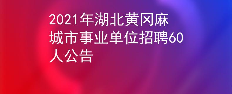 2021年湖北黃岡麻城市事業(yè)單位招聘60人公告
