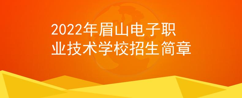 2022年眉山電子職業(yè)技術(shù)學(xué)校招生簡章