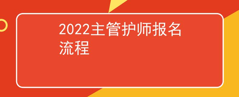 2022主管護(hù)師報名流程