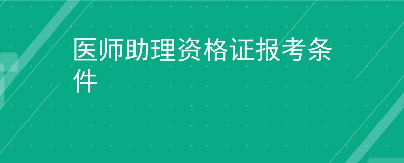 醫(yī)師助理資格證報考條件