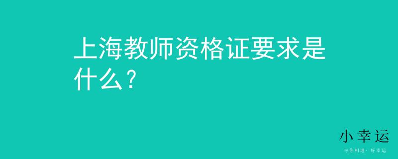 上海教師資格證要求是什么？