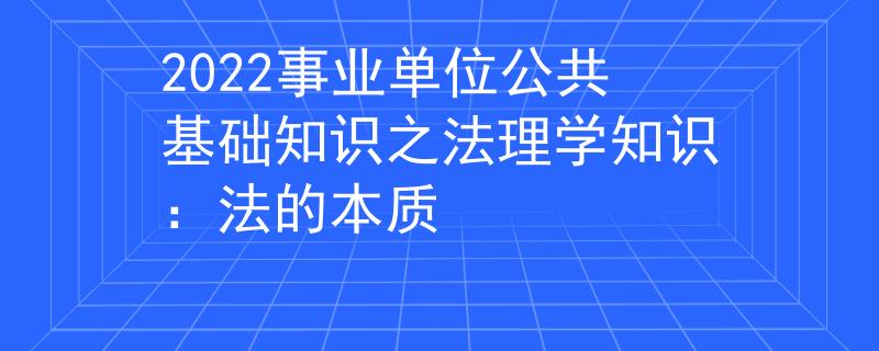 2022事業(yè)單位公共基礎知識之法理學知識：法的本質(zhì)