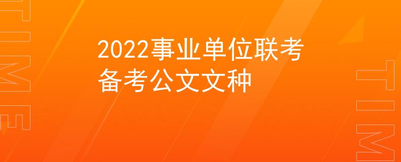 2022事業(yè)單位聯(lián)考備考公文文種