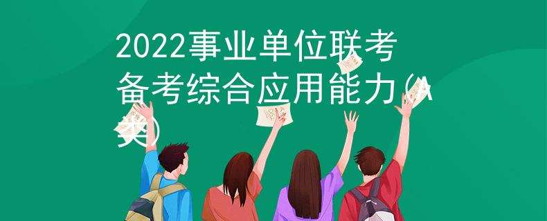 2022事業(yè)單位聯(lián)考備考綜合應用能力(A類)