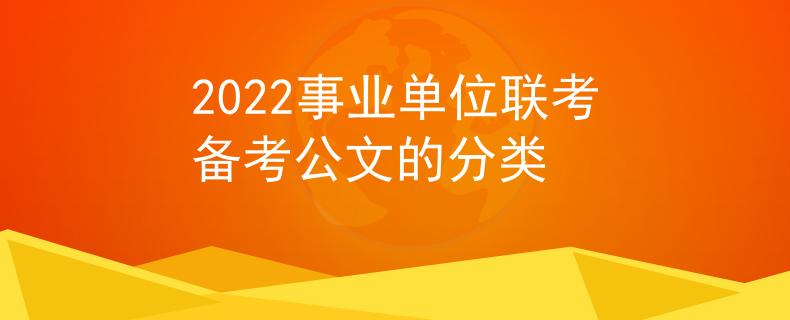 2022事業(yè)單位聯(lián)考備考公文的分類
