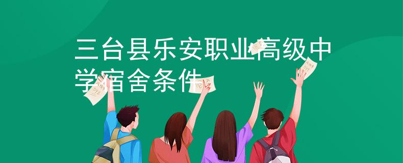 三臺(tái)縣樂(lè)安職業(yè)高級(jí)中學(xué)宿舍條件