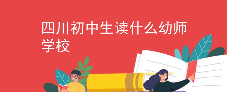 四川初中生讀什么幼師學(xué)校