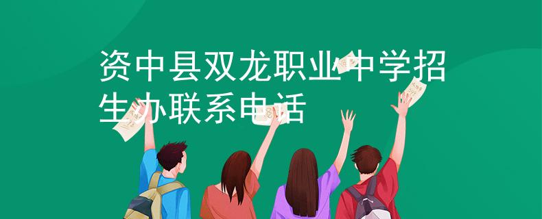 資中縣雙龍職業(yè)中學(xué)招生辦聯(lián)系電話