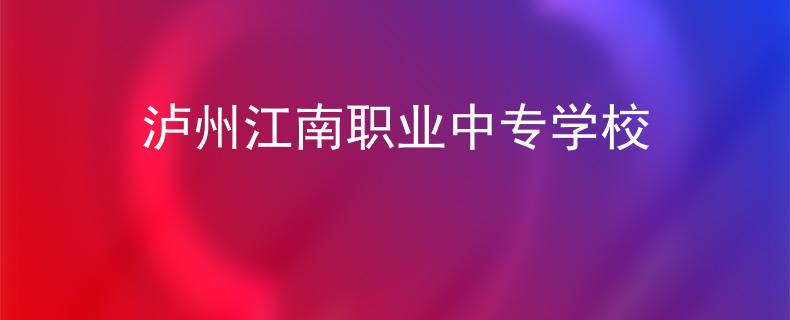 瀘州江南職業(yè)中專學(xué)校