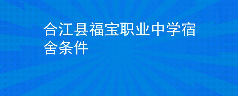 合江縣福寶職業(yè)中學宿舍條件