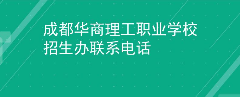 成都華商理工職業(yè)學(xué)校招生辦聯(lián)系電話