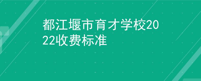 都江堰市育才學(xué)校2022收費標(biāo)準(zhǔn)