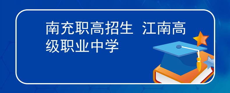 南充職高招生 江南高級職業(yè)中學(xué)