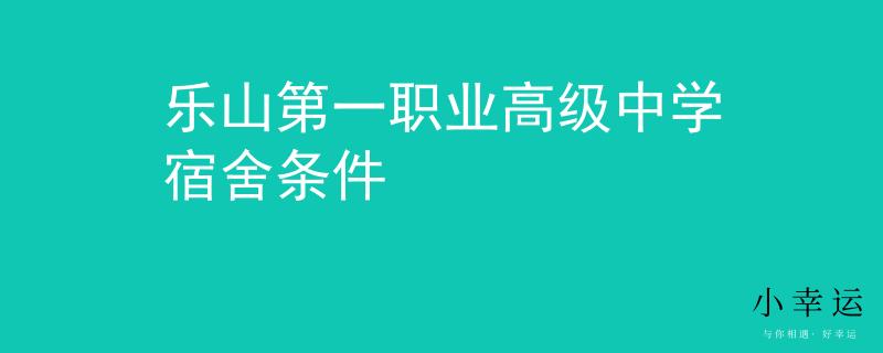 樂(lè)山第一職業(yè)高級(jí)中學(xué)宿舍條件
