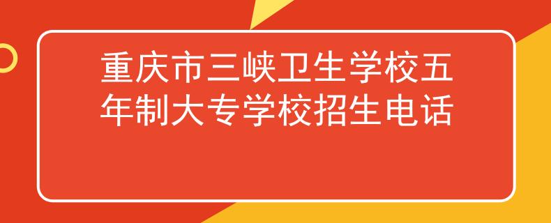 重慶市三峽衛(wèi)生學校五年制大專學校招生電話