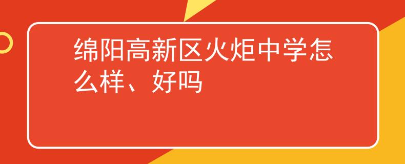 綿陽高新區(qū)火炬中學怎么樣、好嗎