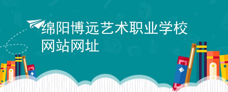 綿陽博遠(yuǎn)藝術(shù)職業(yè)學(xué)校網(wǎng)站網(wǎng)址