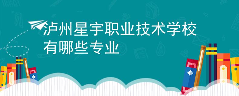 瀘州星宇職業(yè)技術(shù)學(xué)校有哪些專業(yè)