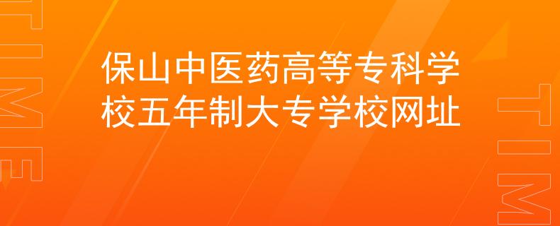 保山中醫(yī)藥高等?？茖W(xué)校五年制大專學(xué)校網(wǎng)址