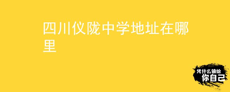 四川儀隴中學(xué)地址在哪里