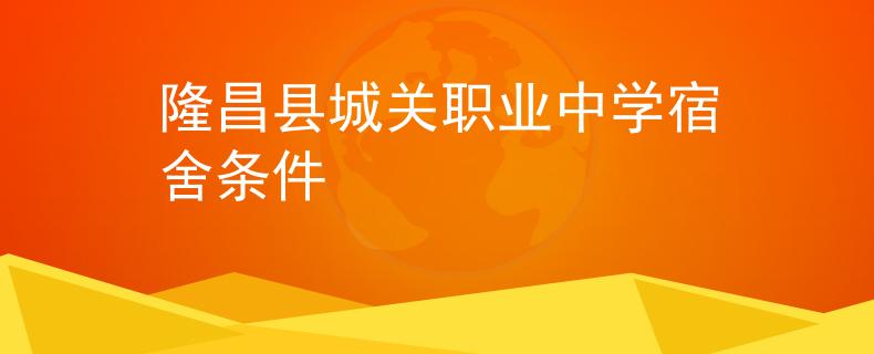 隆昌縣城關(guān)職業(yè)中學(xué)宿舍條件
