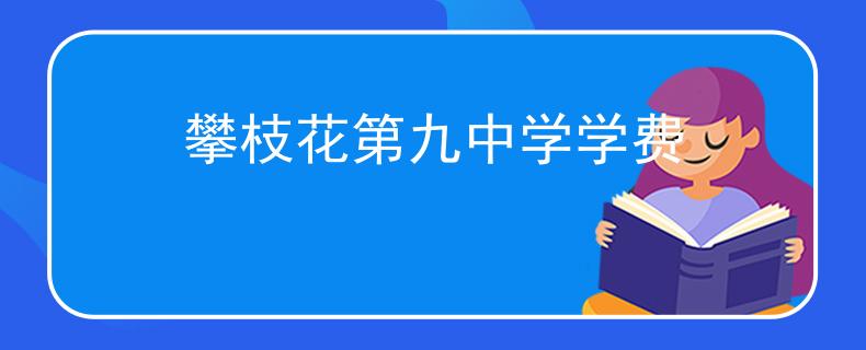 攀枝花第九中學(xué)學(xué)費(fèi)