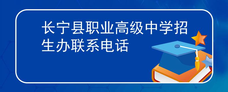 長(zhǎng)寧縣職業(yè)高級(jí)中學(xué)招生辦聯(lián)系電話