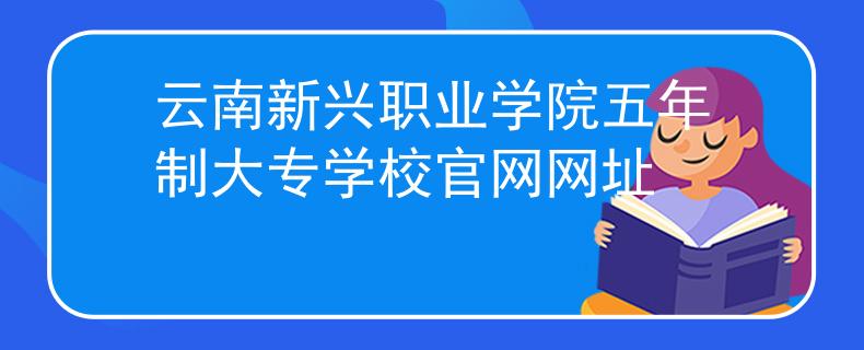 云南新興職業(yè)學(xué)院五年制大專學(xué)校官網(wǎng)網(wǎng)址