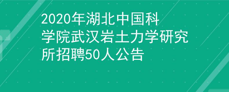 2020年湖北中國科學(xué)院武漢巖土力學(xué)研究所招聘50人公告