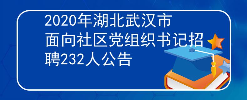 2020年湖北武漢市面向社區(qū)黨組織書記招聘232人公告