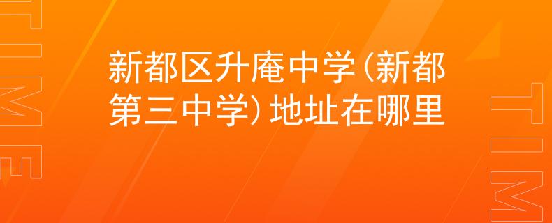 新都區(qū)升庵中學(新都第三中學)地址在哪里