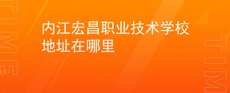 內(nèi)江宏昌職業(yè)技術(shù)學校地址在哪里