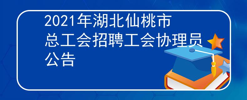 2021年湖北仙桃市總工會招聘工會協(xié)理員公告