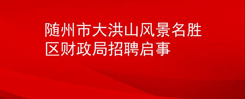 隨州市大洪山風景名勝區(qū)財政局招聘啟事