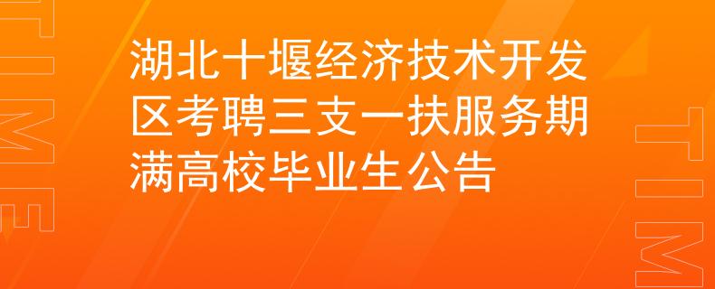 湖北十堰經(jīng)濟(jì)技術(shù)開發(fā)區(qū)考聘三支一扶服務(wù)期滿高校畢業(yè)生公告