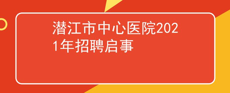 潛江市中心醫(yī)院2021年招聘啟事