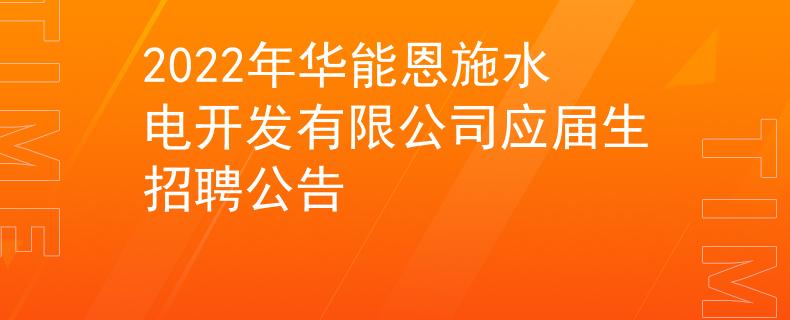 2022年華能恩施水電開發(fā)有限公司應(yīng)屆生招聘公告