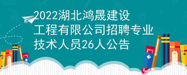 2022湖北鴻晟建設(shè)工程有限公司招聘專業(yè)技術(shù)人員26人公告