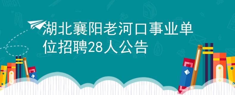 湖北襄陽老河口事業(yè)單位招聘28人公告