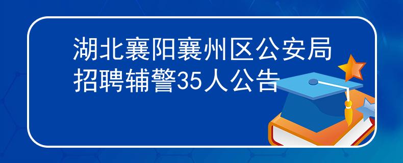湖北襄陽襄州區(qū)公安局招聘輔警35人公告
