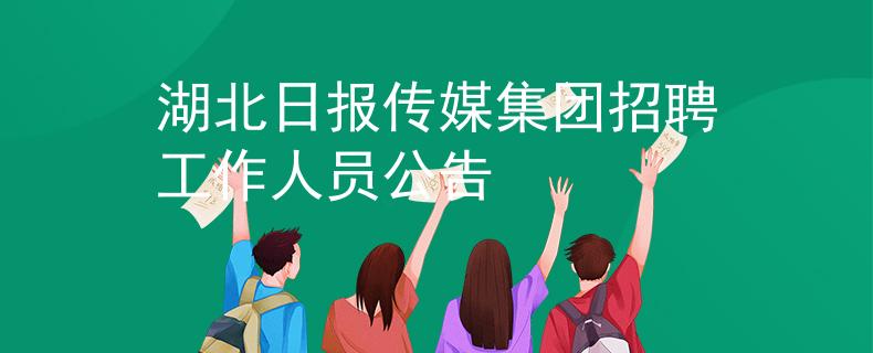 湖北日?qǐng)?bào)傳媒集團(tuán)招聘工作人員公告