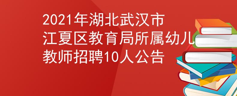 2021年湖北武漢市江夏區(qū)教育局所屬幼兒教師招聘10人公告
