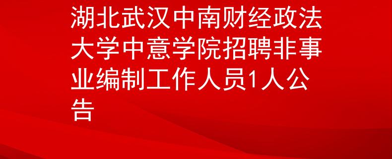 湖北武漢中南財(cái)經(jīng)政法大學(xué)中意學(xué)院招聘非事業(yè)編制工作人員1人公告