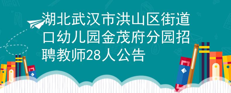 湖北武漢市洪山區(qū)街道口幼兒園金茂府分園招聘教師28人公告